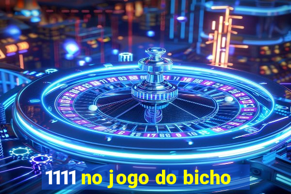 1111 no jogo do bicho